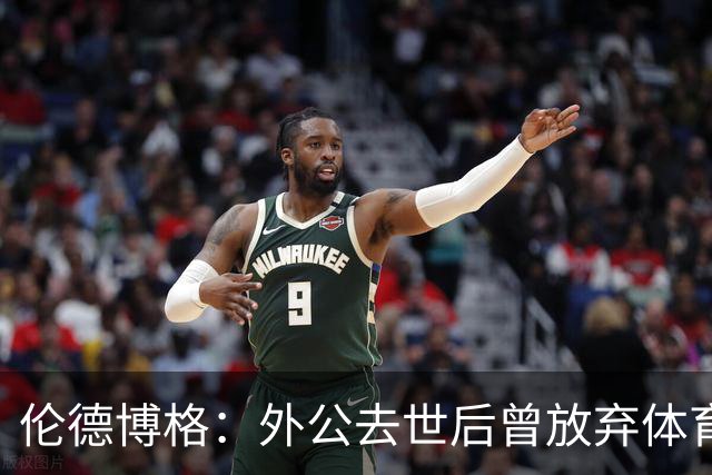 伦德博格：外公去世后曾放弃体育 打过7份工后才找回篮球初心